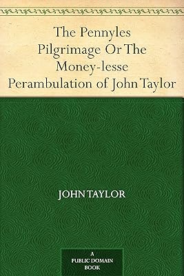 The Pennyles Pilgrimage Or The Money-lesse Perambulation of John Taylor