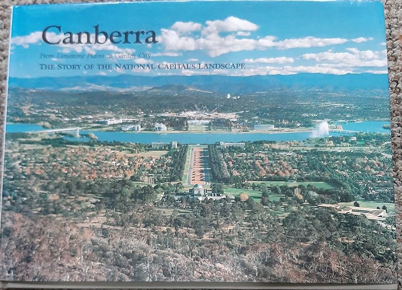 Canberra - From Limestone Plains to Garden City - The Story Of The National Capital's Landscape by Australia