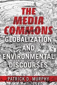 The Media Commons: Globalization and Environmental Discourses (Geopolitics of Information) by Patrick D Murphy