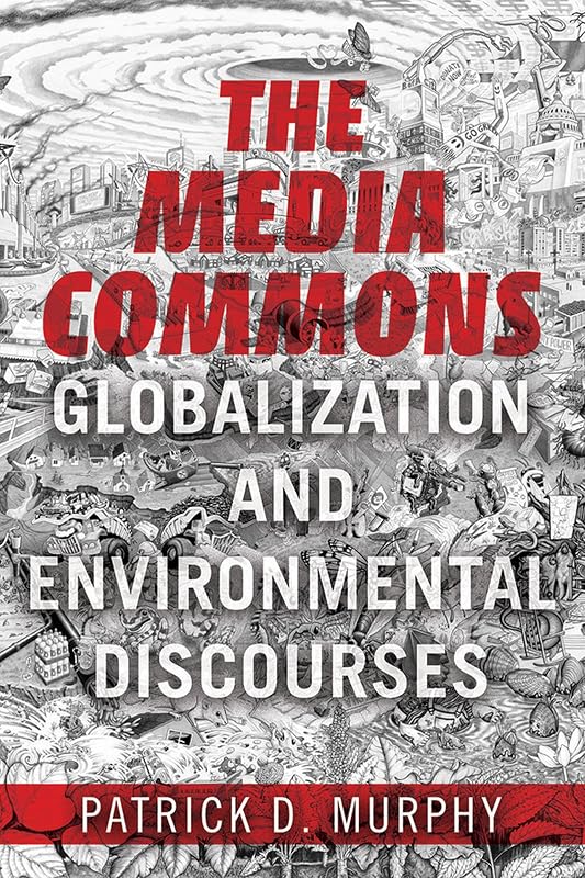 The Media Commons: Globalization and Environmental Discourses (Geopolitics of Information) by Patrick D Murphy