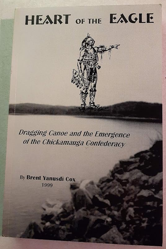 Heart of the Eagle: Dragging Canoe & the Emergence of the Chickamauga Confederacy by David Bell