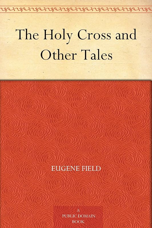 The Holy Cross and Other Tales by Eugene Field