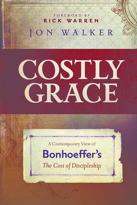Costly Grace: A Contemporary View of Bonhoeffer's The Cost of Discipleship by Jon Walker