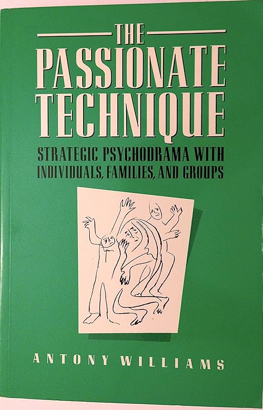 The Passionate Technique: Strategic Psychodrama With Individuals, Families, and Groups by Antony Williams