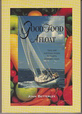 Good Food Afloat: Tasty and Nutritious Recipes for Healthy Shipboard Meals