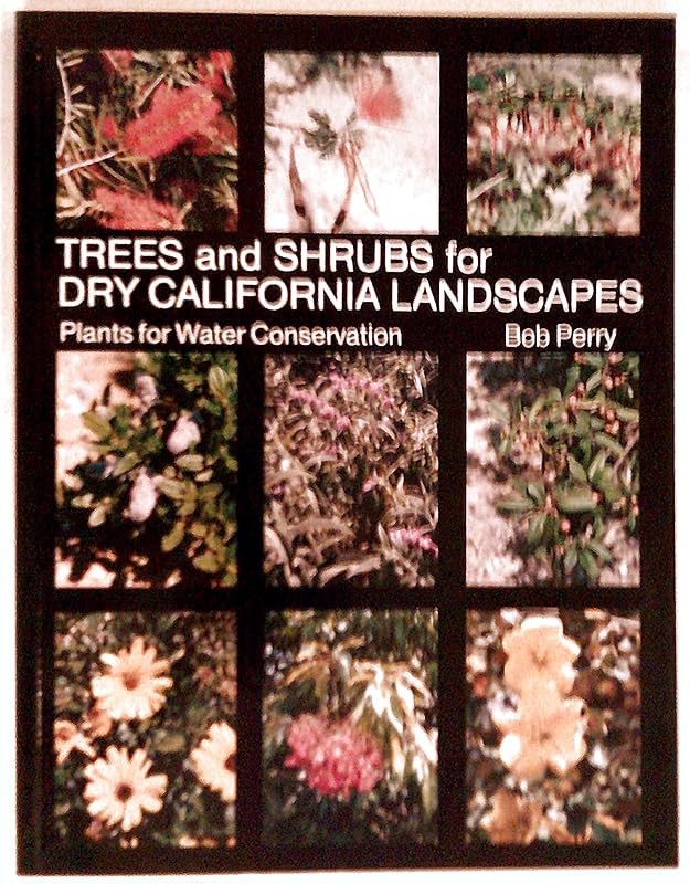 Trees and Shrubs for Dry California Landscapes: Plants for Water Conservation by Bob Perry