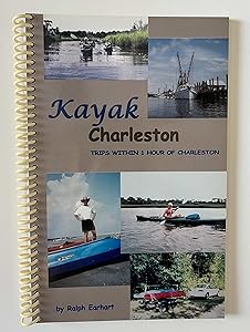 Kayak Charleston: A Guide to Trips Within One Hour of Charleston, South Carolina by Ralph Earhart