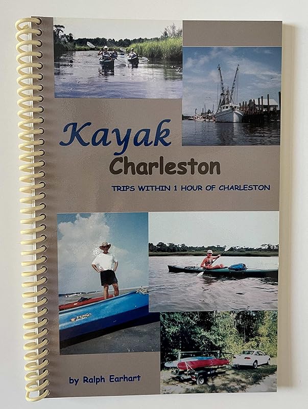 Kayak Charleston: A Guide to Trips Within One Hour of Charleston, South Carolina by Ralph Earhart