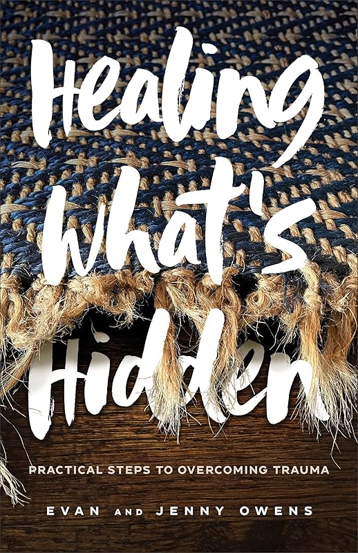 Healing What's Hidden: Practical Steps to Overcoming Trauma by Evan Owens