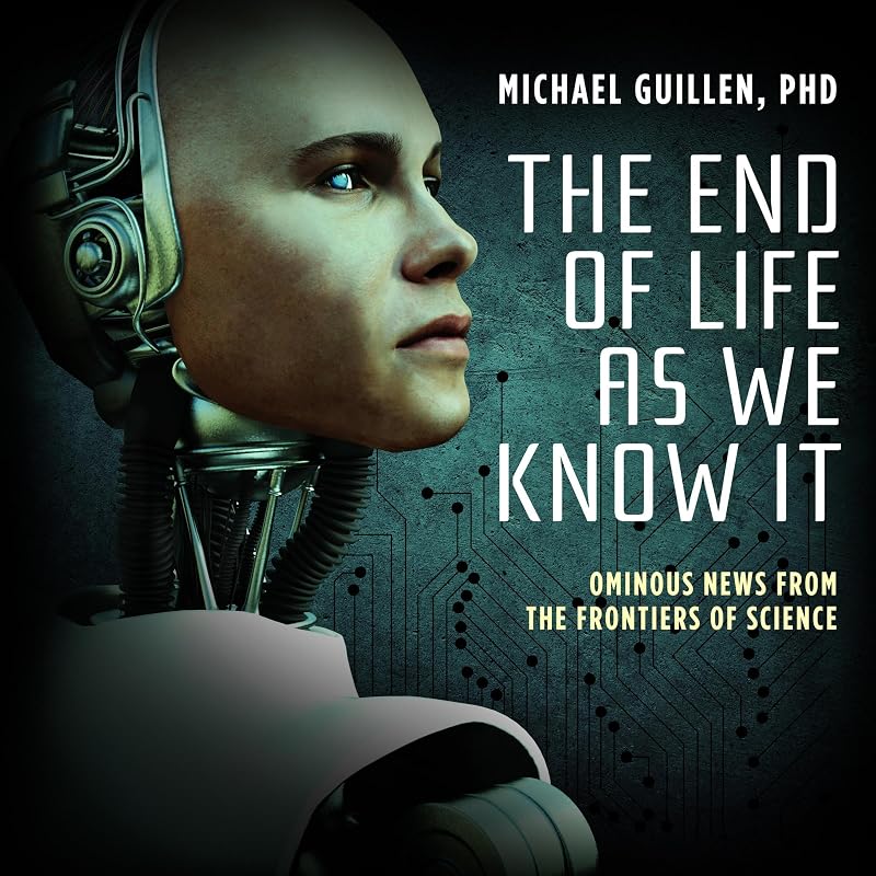 The End of Life as We Know It: Ominous News from the Frontiers of Science by Michael Guillen PhD