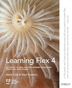 Learning Flex 4: Getting Up to Speed with Rich Internet Application Design and Development (Adobe Developer Library) by Alaric Cole