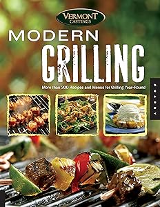 Vermont Castings' Modern Grilling: More Than 300 Recipes and Menus for Grilling Year Round by Gary Ralph