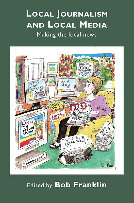 Local Journalism and Local Media: Making the Local News by Bob Franklin