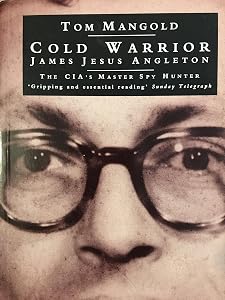 Cold Warrior: James Jesus Angleton, the CIA's Master Spy Hunter by Tom Mangold