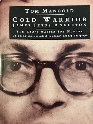 Cold Warrior: James Jesus Angleton, the CIA's Master Spy Hunter