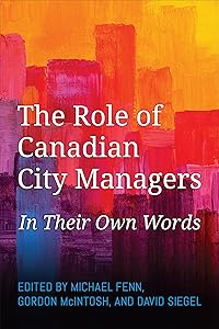 The Role of Canadian City Managers: In Their Own Words by Michael Fenn