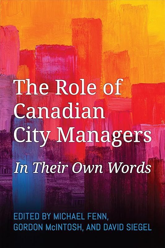 The Role of Canadian City Managers: In Their Own Words by Michael Fenn