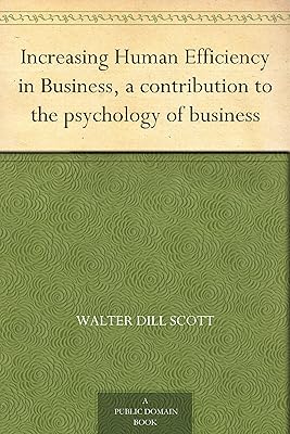 Increasing Human Efficiency in Business, a contribution to the psychology of business