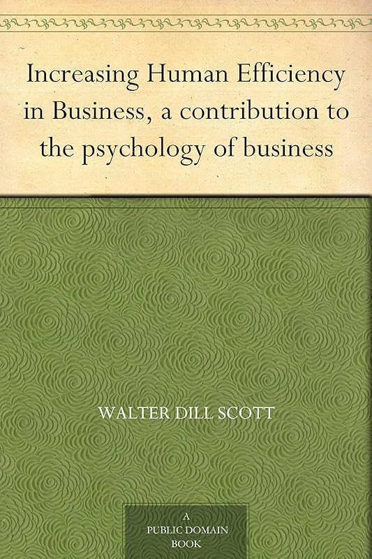 Increasing Human Efficiency in Business, a contribution to the psychology of business by Walter Dill Scott