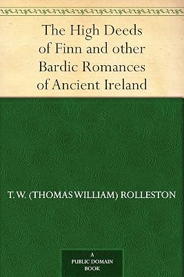 The High Deeds of Finn and other Bardic Romances of Ancient Ireland