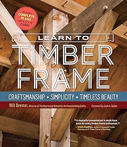 Learn to Timber Frame: Craftsmanship, Simplicity, Timeless Beauty by Will Beemer