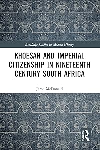 Khoesan and Imperial Citizenship in Nineteenth Century South Africa (Routledge Studies in Modern History) by Jared McDonald