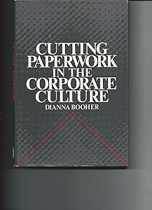 Cutting Paperwork in the Corporate Culture by Dianna Booher
