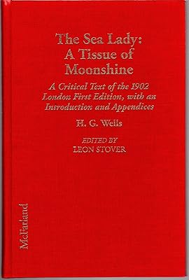 The Sea Lady: A Tissue of Moonshine : A Critical Text of the 1902 London First Edition, With an Introduction and Appendices (Annotated H. G. Wells)