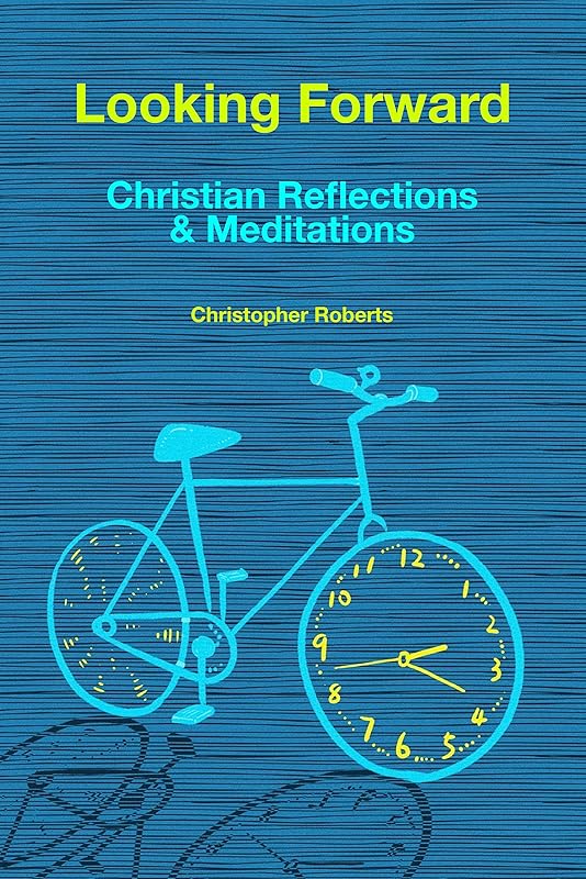 Looking Forward: Christian Reflections & Meditations by Christopher Roberts