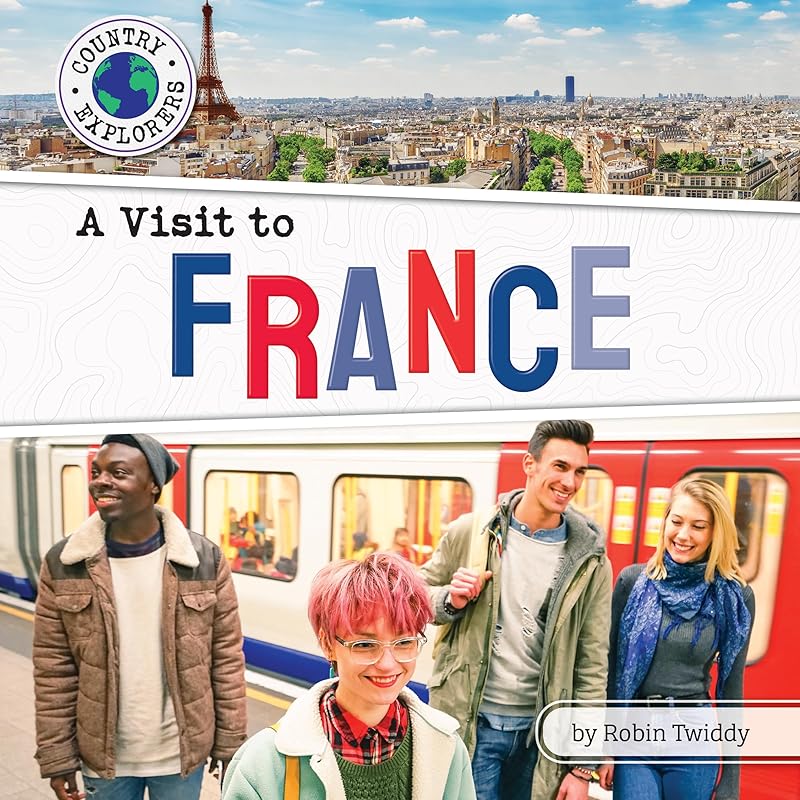 A Visit to France - Geographical & Cultural Non-Fiction Reading for Grade 2, Developmental Learning for Young Readers - Country Explorers (Country Explorers (Set 2)) by Robin Twiddy