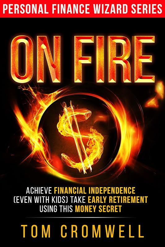 On FIRE: Achieve Financial Independence (even with kids) Take Early Retirement Using this Money Secret (Personal Finance Wizard) by Tom Cromwell