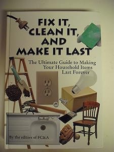 Fix It, Clean It and Make It Last: The Ultimate Guide to Making Your Household Items Last Forever by Frank W. Cawood and Associates