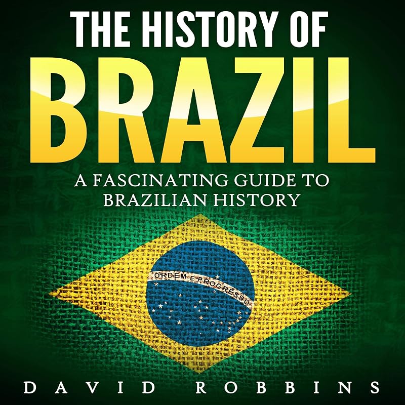 The History of Brazil: A Fascinating Guide to Brazilian History by David Robbins