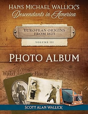 Hans Michael Wallick's Descendants in America PHOTO ALBUM: Revised Edition: European Origins from 1623