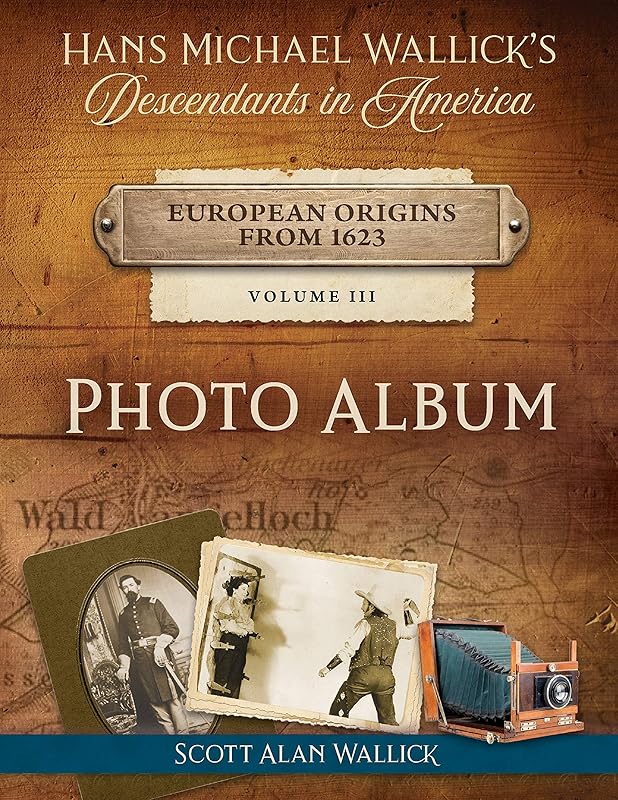 Hans Michael Wallick's Descendants in America PHOTO ALBUM: Revised Edition: European Origins from 1623 by Scottt Wallick