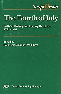 The Fourth of July: Political oratory and literary reactions, 1776-1876 (Script Oralia)