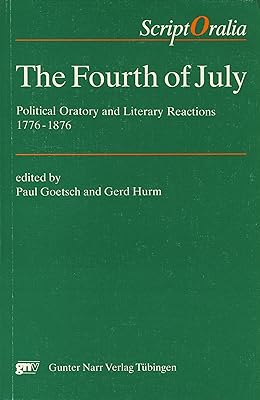 The Fourth of July: Political oratory and literary reactions, 1776-1876 (Script Oralia)