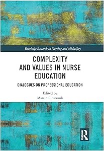 Complexity and Values in Nurse Education: Dialogues on Professional Education (Routledge Research in Nursing and Midwifery) by Martin Lipscomb