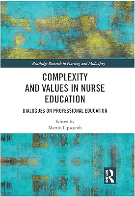 Complexity and Values in Nurse Education: Dialogues on Professional Education (Routledge Research in Nursing and Midwifery)