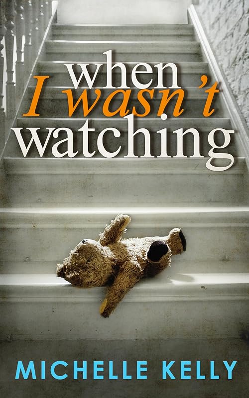 When I Wasn't Watching by Michelle Kelly