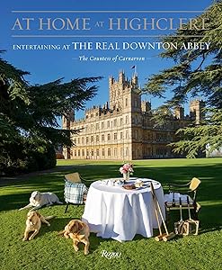 At Home at Highclere: Entertaining at the Real Downton Abbey by The Countess of Carnarvon