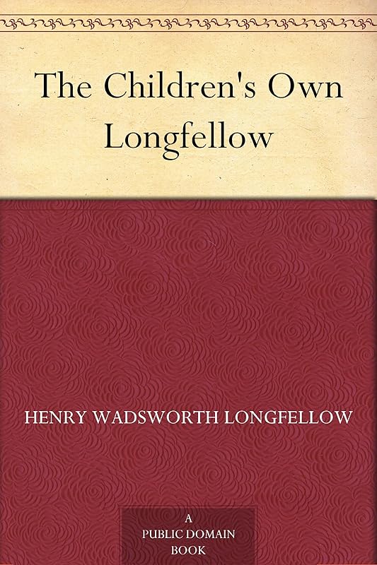The Children's Own Longfellow by Henry Wadsworth Longfellow