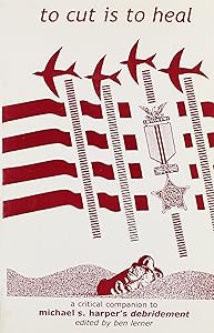 To Cut Is To Heal: A Critical Companion To Michael S. Harper's Debridement