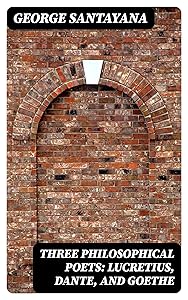 Three Philosophical Poets: Lucretius, Dante, and Goethe