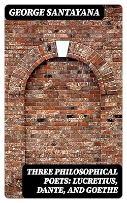 Three Philosophical Poets: Lucretius, Dante, and Goethe