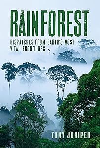 Rainforest: Dispatches from Earth's Most Vital Frontlines by Tony Juniper