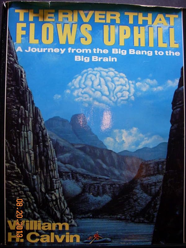 The River That Flows Uphill: A Journey from the Big Bang to the Big Brain by William H. Calvin