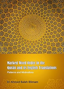 Marked Word Order in the Qur'an and Its English Translations: Patterns and Motivations by Ahmed Saleh Elimam