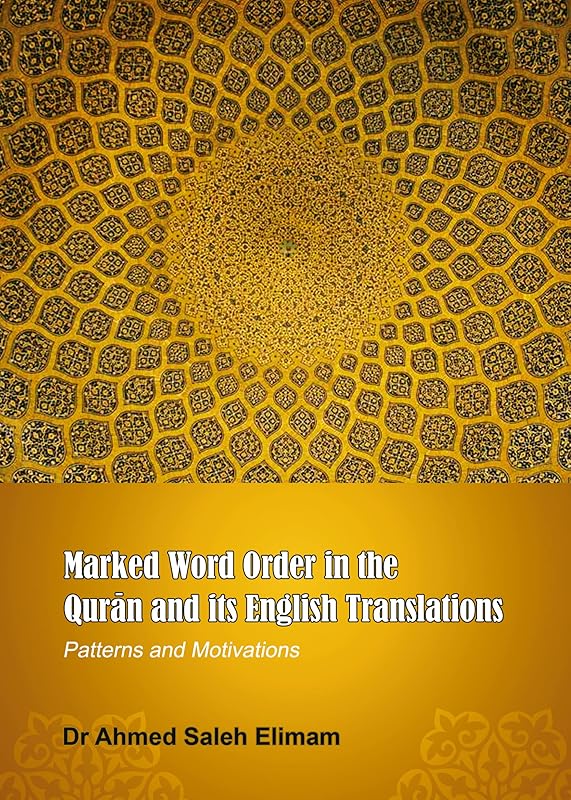 Marked Word Order in the Qur'an and Its English Translations: Patterns and Motivations by Ahmed Saleh Elimam