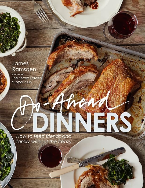 Do-Ahead Dinners: how to feed friends and family without the frenzy by James Ramsden